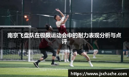 南京飞盘队在极限运动会中的耐力表现分析与点评