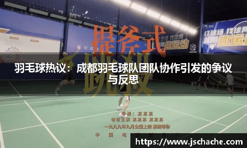 羽毛球热议：成都羽毛球队团队协作引发的争议与反思