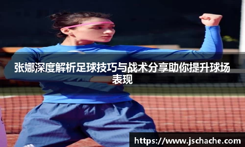张娜深度解析足球技巧与战术分享助你提升球场表现
