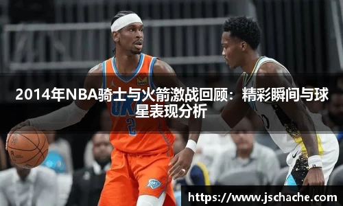 2014年NBA骑士与火箭激战回顾：精彩瞬间与球星表现分析