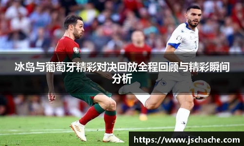 冰岛与葡萄牙精彩对决回放全程回顾与精彩瞬间分析
