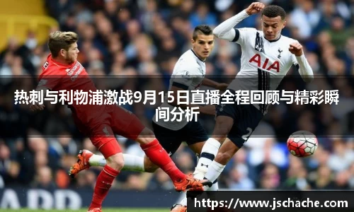 热刺与利物浦激战9月15日直播全程回顾与精彩瞬间分析