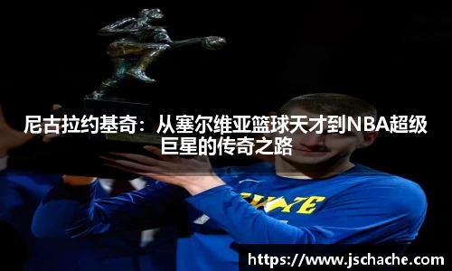 尼古拉约基奇：从塞尔维亚篮球天才到NBA超级巨星的传奇之路