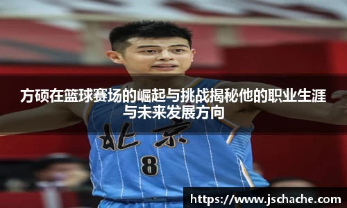 方硕在篮球赛场的崛起与挑战揭秘他的职业生涯与未来发展方向