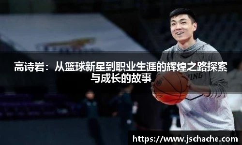高诗岩：从篮球新星到职业生涯的辉煌之路探索与成长的故事