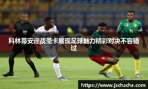 科林蒂安迎战圣卡展现足球魅力精彩对决不容错过