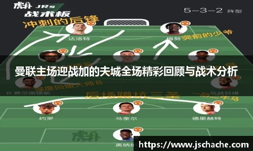 曼联主场迎战加的夫城全场精彩回顾与战术分析