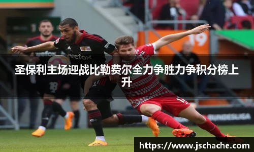 圣保利主场迎战比勒费尔全力争胜力争积分榜上升