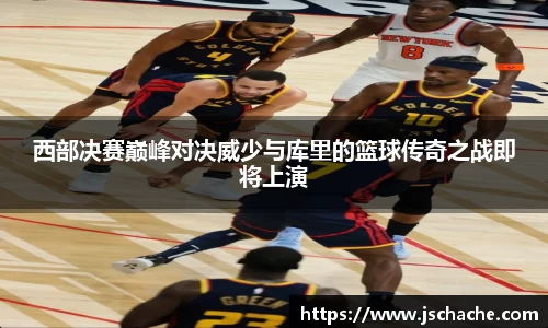西部决赛巅峰对决威少与库里的篮球传奇之战即将上演